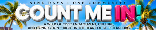 Nine Days, One Community — Count Me In! A week of civic engagement, culture, and connection, right in the heart of St. Petersburg.